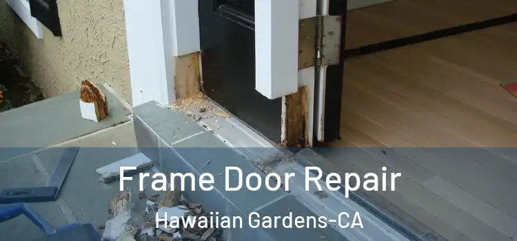  Frame Door Repair Hawaiian Gardens-CA