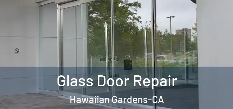  Glass Door Repair Hawaiian Gardens-CA